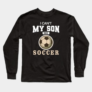 Soccer Mom - I can't my son has soccer Long Sleeve T-Shirt